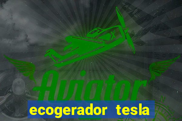 ecogerador tesla reclame aqui